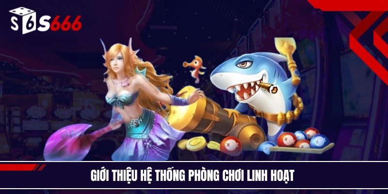 Giới thiệu hệ thống phòng chơi linh hoạt